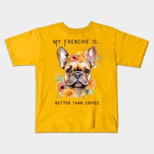 Frenchie Coffee - My Frenchie is Better Than Coffee Kids T-Shirt